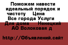 Поможем навести идеальный порядок и чистоту! › Цена ­ 100 - Все города Услуги » Для дома   . Ненецкий АО,Волоковая д.